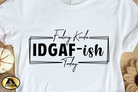 Funny SVG IDGAF-ish Today Funny Quote SVG Funny T-shirt SVG SVG zoellartz 