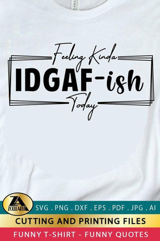 Funny SVG IDGAF-ish Today Funny Quote SVG Funny T-shirt SVG SVG zoellartz 