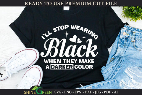Funny SVG - I'll Stop Wearing Black When They Make a Darker Color SVG Shine Green Art 
