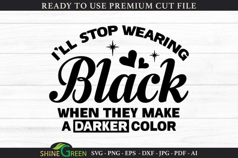 Funny SVG - I'll Stop Wearing Black When They Make a Darker Color SVG Shine Green Art 