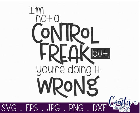 Funny Svg - I'm Not a Control Freak You're Doing it Wrong Svg SVG Crafty Mama Studios 