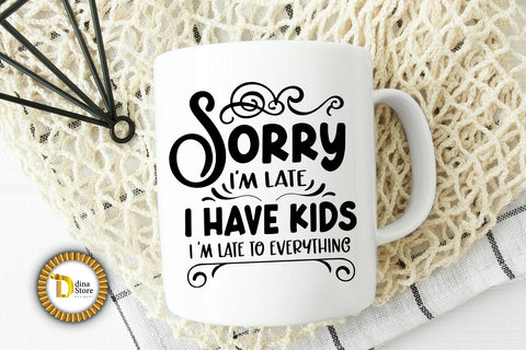 Funny SVG-Mom Quote- Sorry I am Late I Have Kids SVG Dina.store4art 