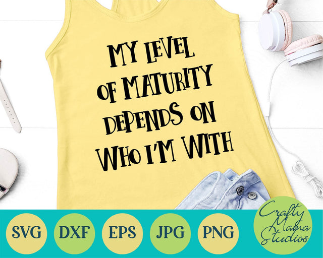 Funny Svg - My Level of Maturity Depends on Who I'm With Svg SVG Crafty Mama Studios 