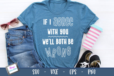 Funny SVG Quote | If I agree with you we'll both be wrong SVG Stacy's Digital Designs 