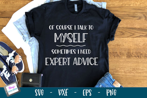 Funny SVG Quote | Of course I talk to myself | Expert advice SVG Stacy's Digital Designs 