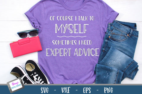 Funny SVG Quote | Of course I talk to myself | Expert advice SVG Stacy's Digital Designs 