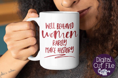 Funny Svg - Well Behaved Women Rarely Make History Svg SVG Crafty Mama Studios 