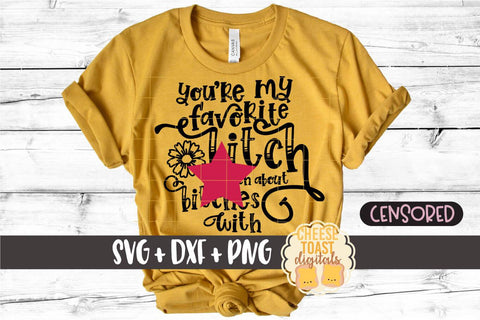 Funny SVG | You're My Favorite Bitch To Bitch About Bitches With SVG Cheese Toast Digitals 