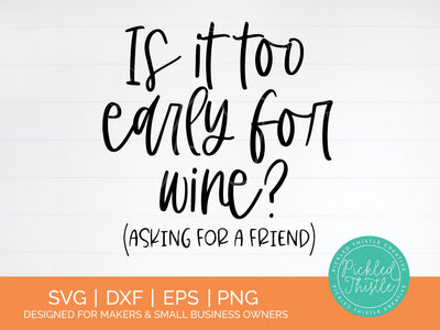 Funny Wine Quote SVG - Is It Too Early For Wine? (Asking For A Friend) SVG Pickled Thistle Creative 