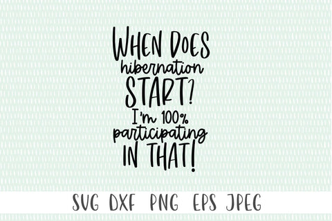 Funny Winter SVG - When Does Hibernation Start? I'm 100% Participating In That! SVG Simply Cutz 