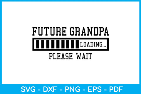Future Grandpa Loading Please Wait SVG PNG PDF Cut File SVG Creativedesigntee 