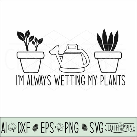 Gardening Humor, I'm Always Wetting My Plants SVG Cloth and Pine Designs 