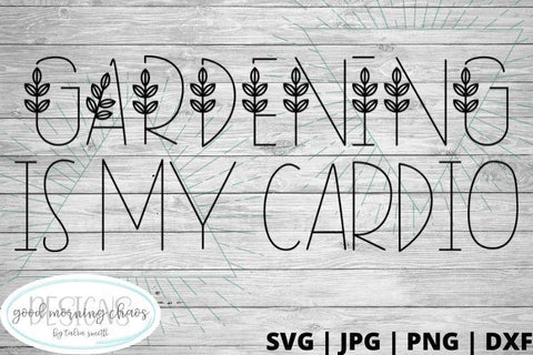Gardening is my cardio SVG Good Morning Chaos 