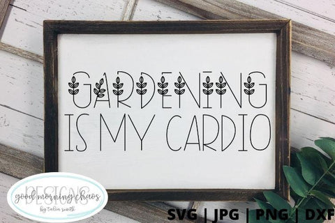 Gardening is my cardio SVG Good Morning Chaos 