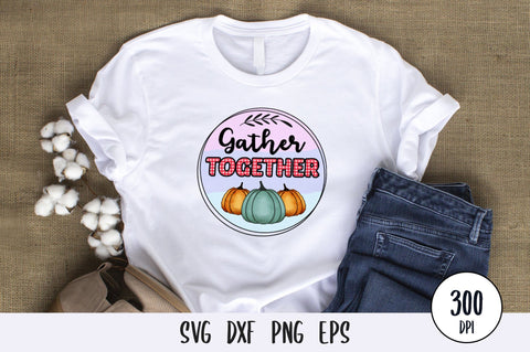 Gather Together, Thanksgiving Sublimation PNG SVG futivesvg 
