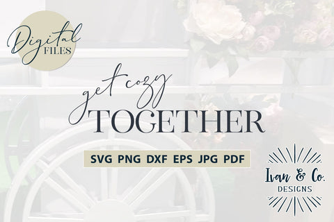Get Cozy Together Svg Files, Thanksgiving Svg, Fall Svg, Autumn Svg, Cricut Svg, Silhouette Designs, Digital Cut Files, JPG DXF PNG (868688413) SVG Ivan & Co. Designs 