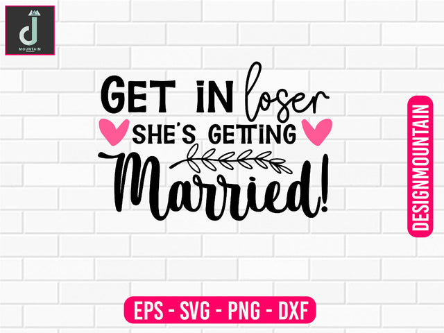 Get in loser she's getting married svg design SVG Alihossainbd 