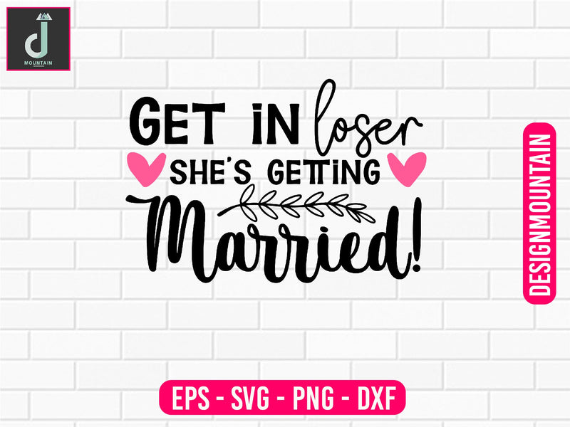 Get in loser she's getting married svg design SVG Alihossainbd 