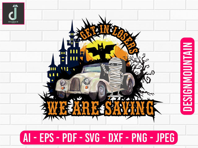 Get in the loser we are saving png, halloween svg, halloween png, svg bundle designs Sublimation Alihossainbd 