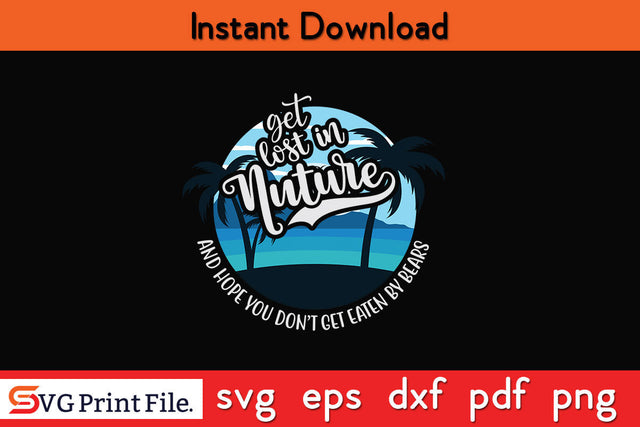 Get Lost in Nature T Shirt Funny Camping Top Summer Vacay Campfire SVG PNG SVG SVG Print File 