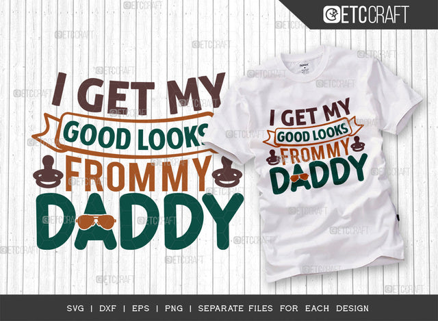 Get My Good Looks From My Daddy SVG Cut File, Newborn Svg, Baby Bump Svg, Cute Baby Svg, Baby Quotes, TG 00044 SVG ETC Craft 