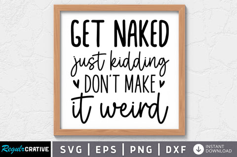 Get naked just kidding dont make it weird svg SVG Regulrcrative 