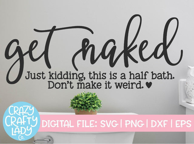 Get Naked: Just Kidding, This Is a Half Bath | Bathroom SVG Cut File SVG Crazy Crafty Lady Co. 
