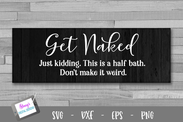 Get naked - Just kidding this is a half bath - Bathroom SVG SVG Stacy's Digital Designs 