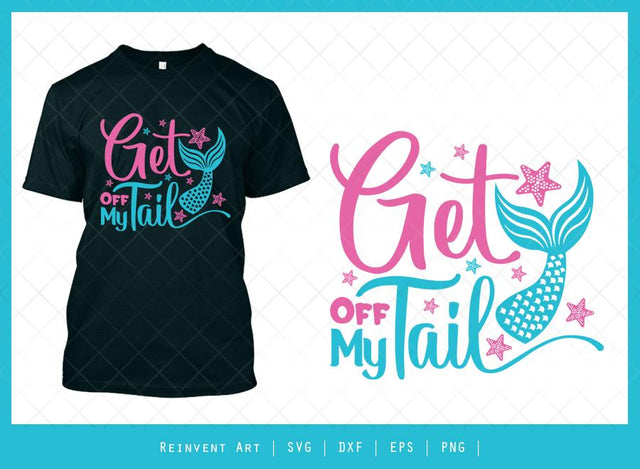Get Off My Tail SVG Cut File | Mermaid Tail T-shirt Design SVG Reinvent Art 