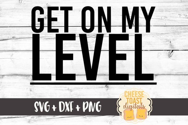Get On My Level SVG Cheese Toast Digitals 