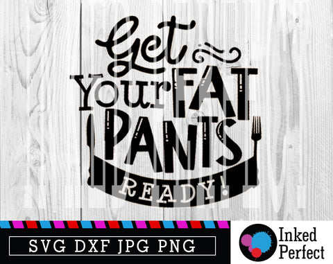 Get Your Fat Pants Ready SVG Inked Perfect 