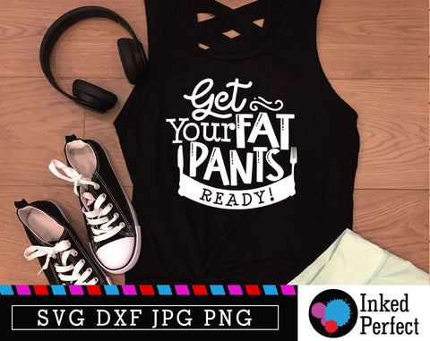 Get Your Fat Pants Ready SVG Inked Perfect 
