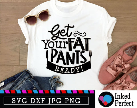Get Your Fat Pants Ready SVG Inked Perfect 