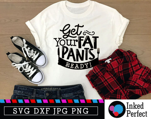 Get Your Fat Pants Ready SVG Inked Perfect 