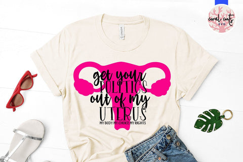 Get your politics out of my uterus - Feminist SVG EPS DXF PNG File SVG CoralCutsSVG 