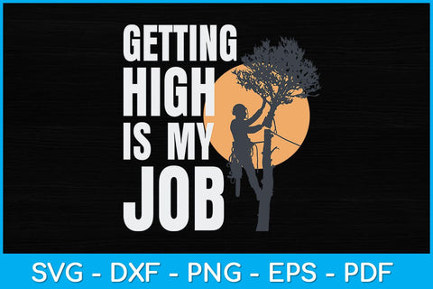 Getting High Is My Job Arborist Tree Svg Design SVG artprintfile 