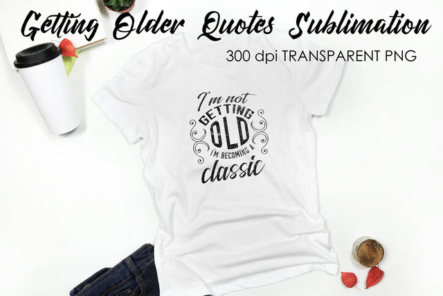 Getting Older Quotes Sublimation | Funny T Shirt Designs | Classic PNG Sublimation Fly Design 