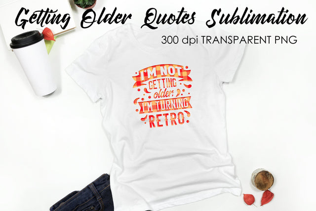 Getting Older Quotes Sublimation | Funny T Shirt Designs | Classic PNG Sublimation Fly Design 