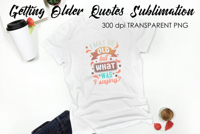 Getting Older Quotes Sublimation | Funny T Shirt Designs | Classic PNG Sublimation Fly Design 