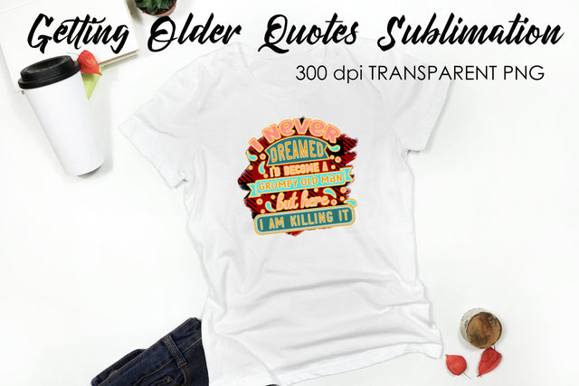 Getting Older Quotes Sublimation | Funny T Shirt Designs | Classic PNG Sublimation Fly Design 