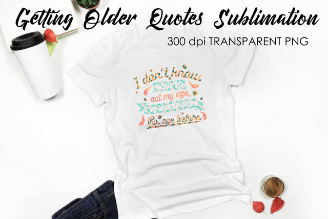 Getting Older Quotes Sublimation | Funny T Shirt Designs | Classic PNG Sublimation Fly Design 