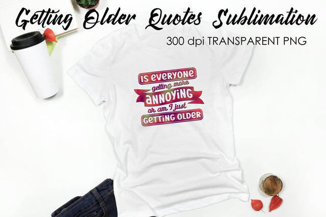 Getting Older Quotes Sublimation | Funny T Shirt Designs | Classic PNG Sublimation Fly Design 