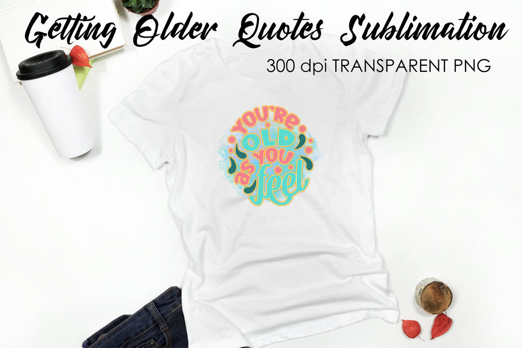Getting Older Quotes Sublimation | Funny T Shirt Designs | Classic PNG ...