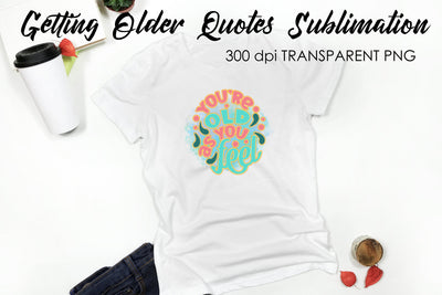 Getting Older Quotes Sublimation | Funny T Shirt Designs | Classic PNG Sublimation Fly Design 