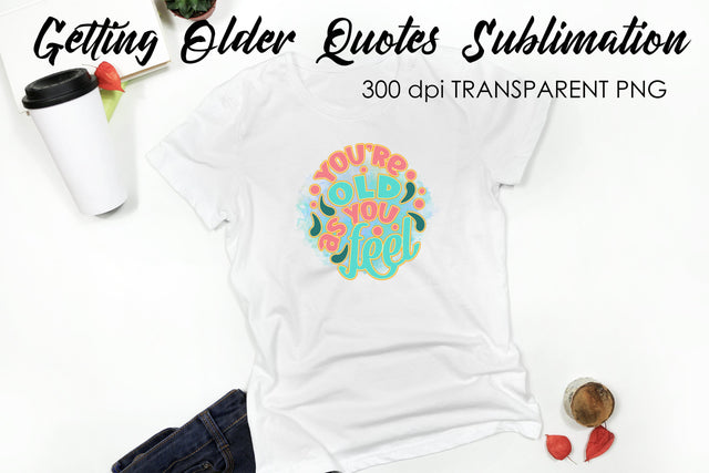 Getting Older Quotes Sublimation | Funny T Shirt Designs | Classic PNG Sublimation Fly Design 