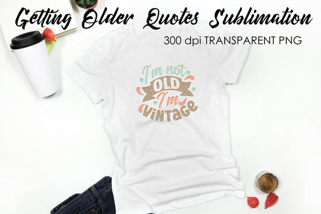 Getting Older Quotes Sublimation | Funny T Shirt Designs | Classic PNG Sublimation Fly Design 