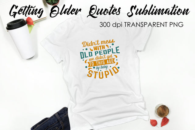 Getting Older Quotes Sublimation | Funny T Shirt Designs | Classic PNG Sublimation Fly Design 