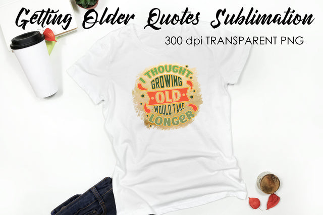 Getting Older Quotes Sublimation | Funny T Shirt Designs | Classic PNG Sublimation Fly Design 