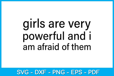 Girls Are Very Powerful And I Am Afraid Of Them SVG PNG PDF Cut File SVG Creativedesigntee 