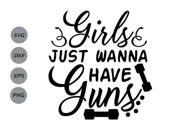 Girls Just Wanna Have Guns| Fitness SVG Cutting Files SVG CosmosFineArt 